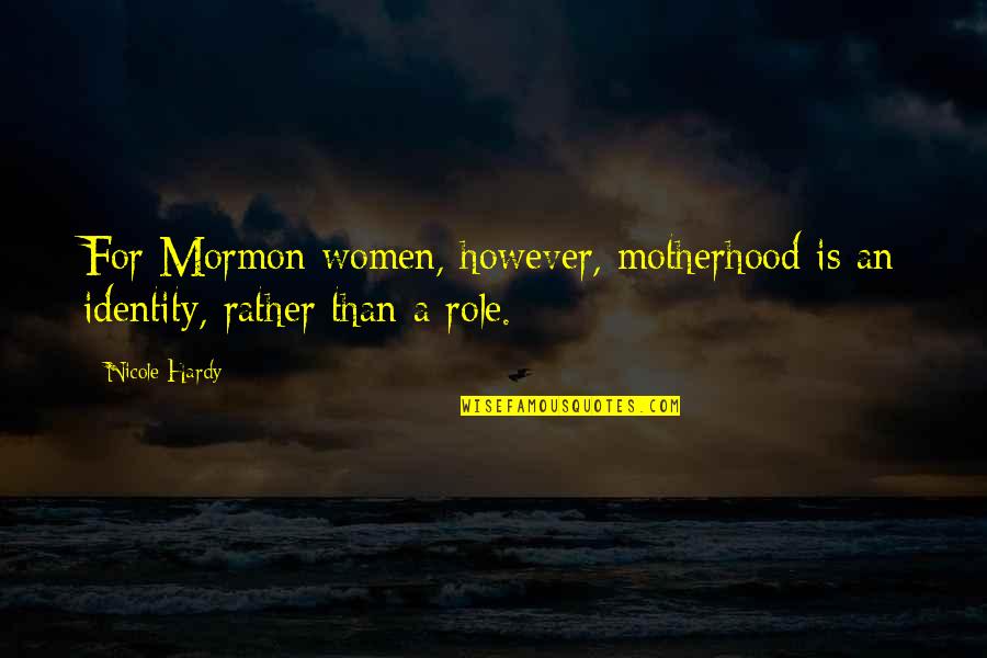 Mma Trash Talking Quotes By Nicole Hardy: For Mormon women, however, motherhood is an identity,