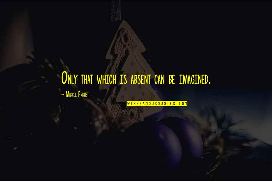 Mmabatho College Quotes By Marcel Proust: Only that which is absent can be imagined. Mmabatho College Quotes By Marcel Proust: Only that which is absent can be imagined.