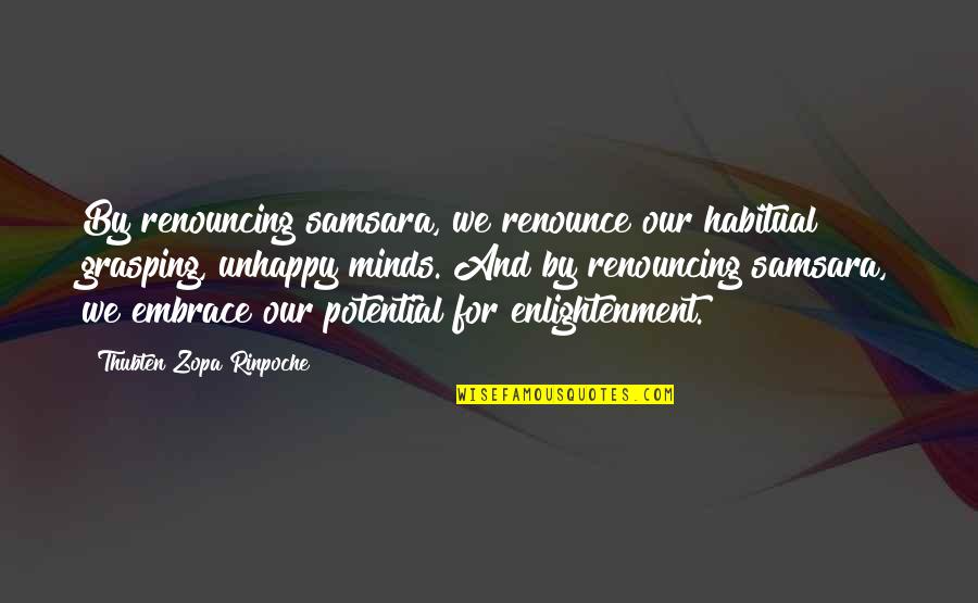 Mmabatho Nursing Quotes By Thubten Zopa Rinpoche: By renouncing samsara, we renounce our habitual grasping, Mmabatho Nursing Quotes By Thubten Zopa Rinpoche: By renouncing samsara, we renounce our habitual grasping,