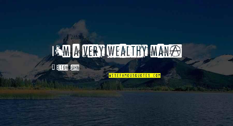 M'man Quotes By Elton John: I'm a very wealthy man.