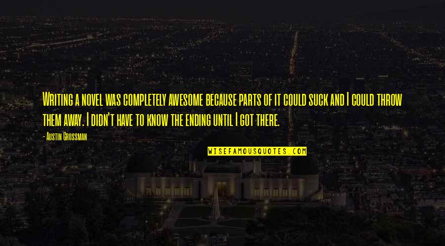 Mme Defarge Quotes By Austin Grossman: Writing a novel was completely awesome because parts Mme Defarge Quotes By Austin Grossman: Writing a novel was completely awesome because parts