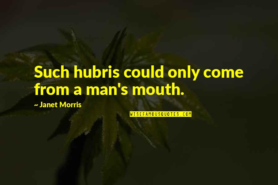 Mme Defarge Quotes By Janet Morris: Such hubris could only come from a man's Mme Defarge Quotes By Janet Morris: Such hubris could only come from a man's