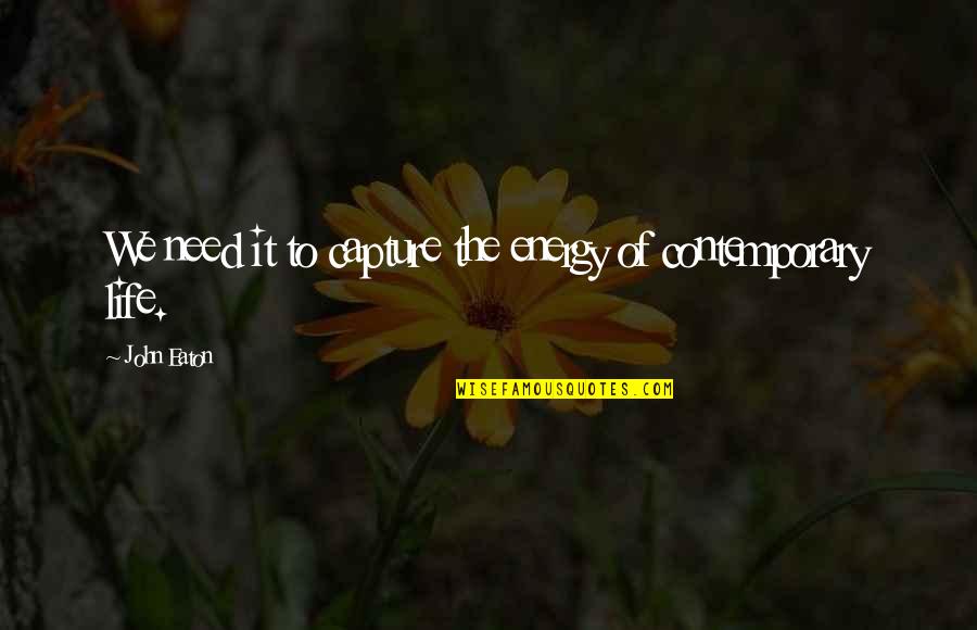 Mme Defarge Quotes By John Eaton: We need it to capture the energy of