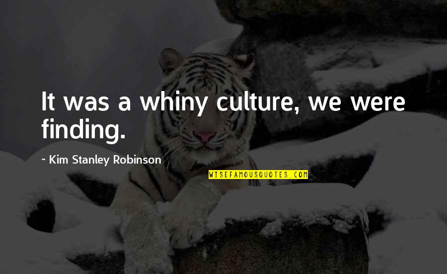 Mme Defarge Quotes By Kim Stanley Robinson: It was a whiny culture, we were finding. Mme Defarge Quotes By Kim Stanley Robinson: It was a whiny culture, we were finding.