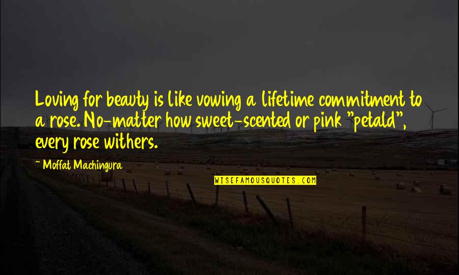 Mme Defarge Quotes By Moffat Machingura: Loving for beauty is like vowing a lifetime