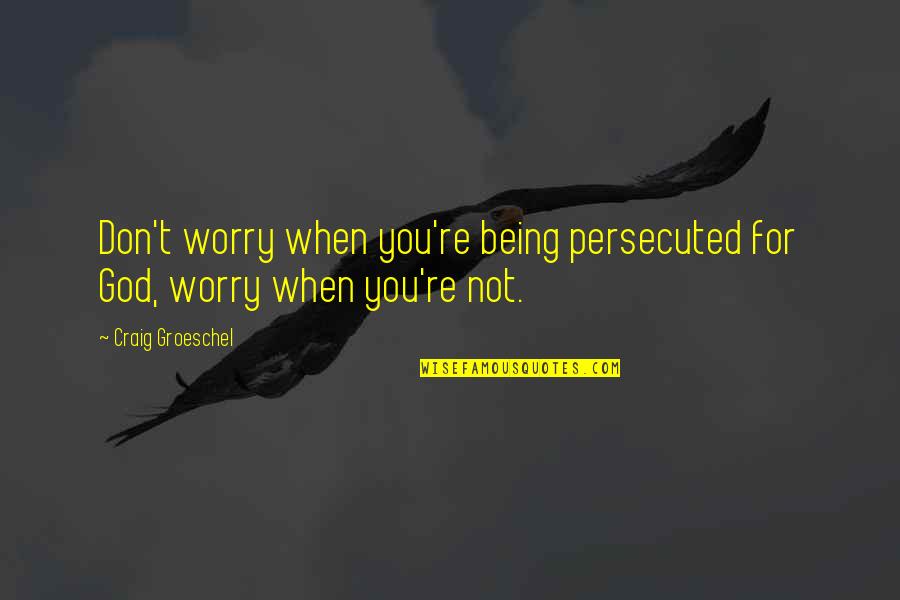 Mme Download Quotes By Craig Groeschel: Don't worry when you're being persecuted for God,