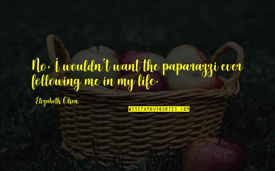 Mme Group Quotes By Elizabeth Olsen: No, I wouldn't want the paparazzi ever following