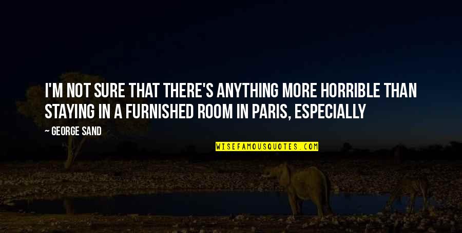 Mme Quote Quotes By George Sand: I'm not sure that there's anything more horrible