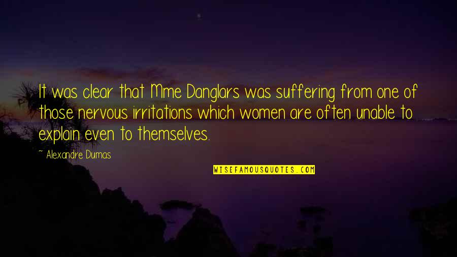 Mme Quotes By Alexandre Dumas: It was clear that Mme Danglars was suffering Mme Quotes By Alexandre Dumas: It was clear that Mme Danglars was suffering