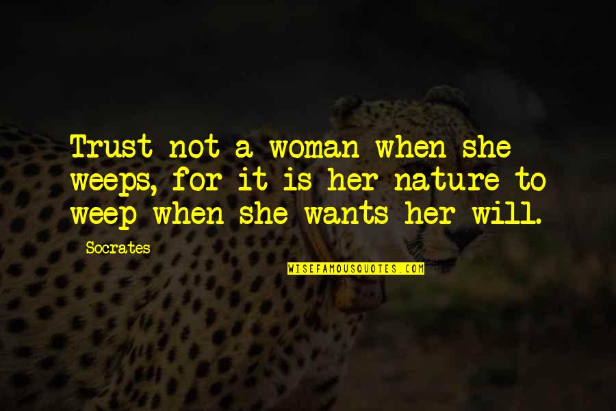 Mmeso Quotes By Socrates: Trust not a woman when she weeps, for