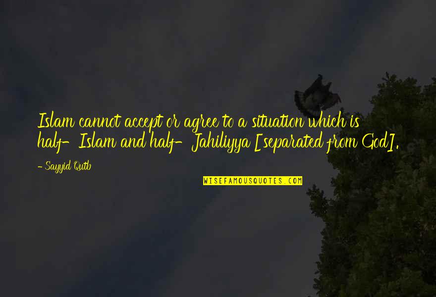 Mmhmm Funny Quotes By Sayyid Qutb: Islam cannot accept or agree to a situation
