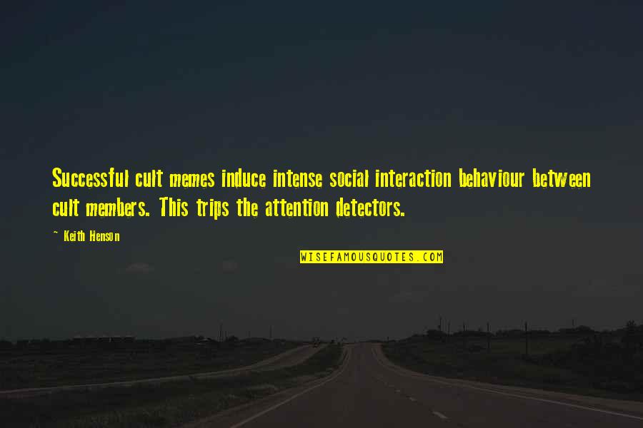 Mmkn Sarawak Quotes By Keith Henson: Successful cult memes induce intense social interaction behaviour Mmkn Sarawak Quotes By Keith Henson: Successful cult memes induce intense social interaction behaviour