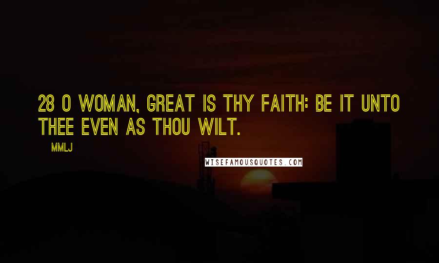 MMLJ quotes: 28 O woman, great is thy faith: be it unto thee even as thou wilt.