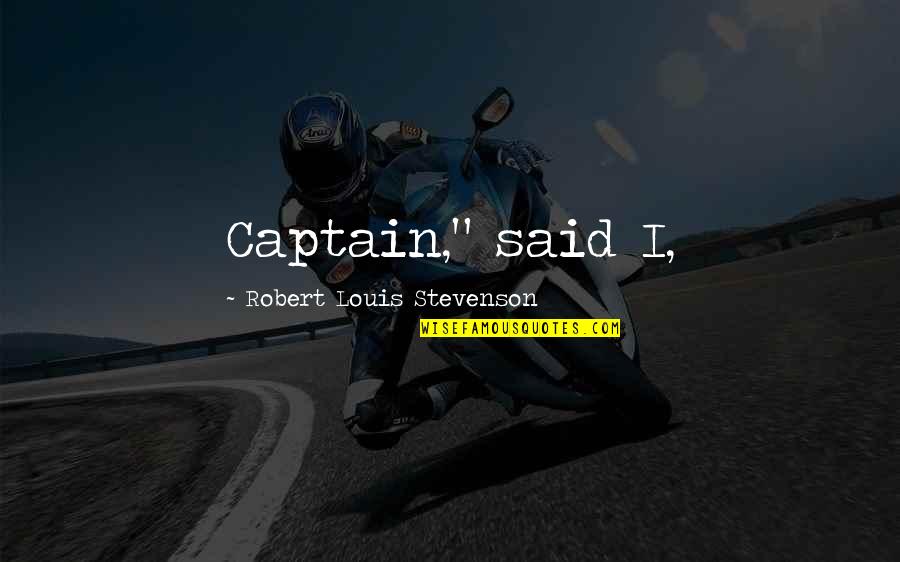 Mmm Mmm Good Quotes By Robert Louis Stevenson: Captain," said I,