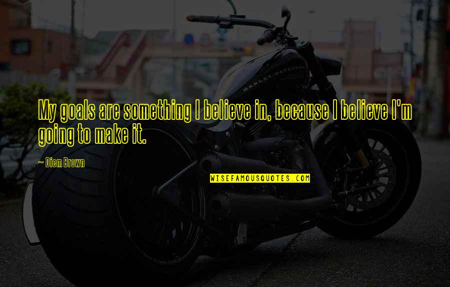 Mmmhmm Snap Quotes By Diem Brown: My goals are something I believe in, because