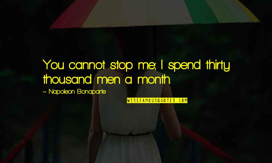 Mmmhmmm Quotes By Napoleon Bonaparte: You cannot stop me; I spend thirty thousand Mmmhmmm Quotes By Napoleon Bonaparte: You cannot stop me; I spend thirty thousand