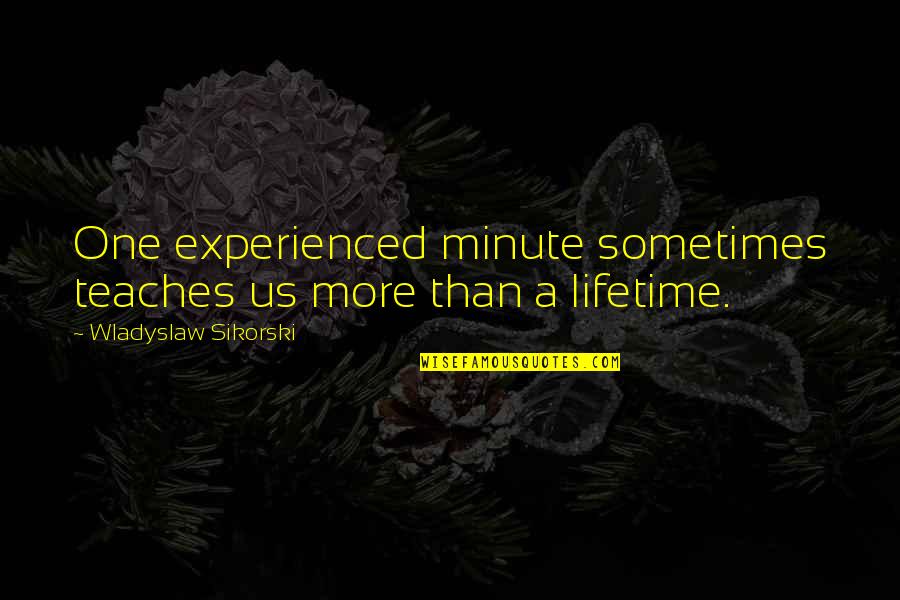 Mmmkaay Quotes By Wladyslaw Sikorski: One experienced minute sometimes teaches us more than