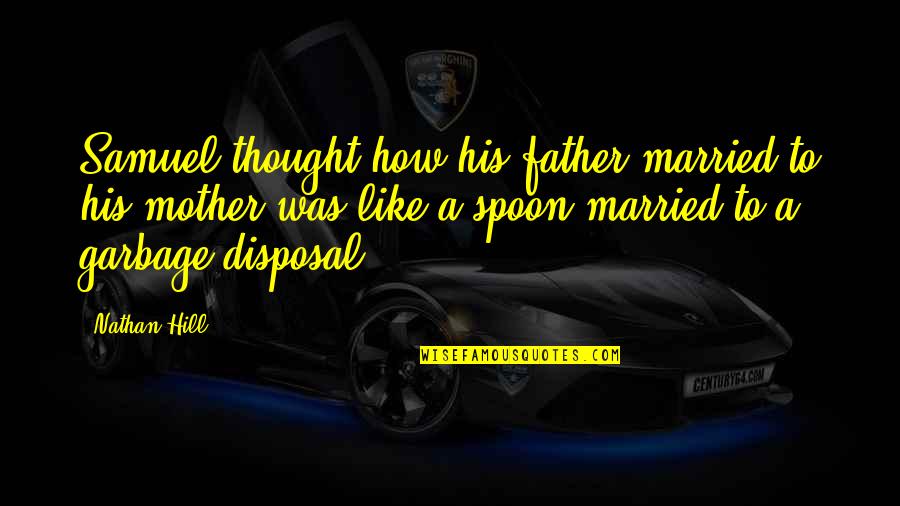 Mmmm Good Quotes By Nathan Hill: Samuel thought how his father married to his Mmmm Good Quotes By Nathan Hill: Samuel thought how his father married to his