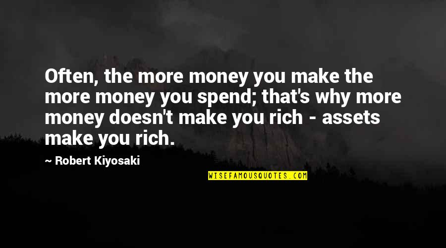 Mmmm Good Quotes By Robert Kiyosaki: Often, the more money you make the more