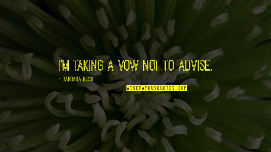 Mmmm Quote Quotes By Barbara Bush: I'm taking a vow not to advise. Mmmm Quote Quotes By Barbara Bush: I'm taking a vow not to advise.