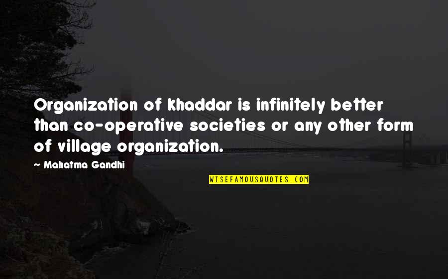 Mmmm Quote Quotes By Mahatma Gandhi: Organization of khaddar is infinitely better than co-operative Mmmm Quote Quotes By Mahatma Gandhi: Organization of khaddar is infinitely better than co-operative