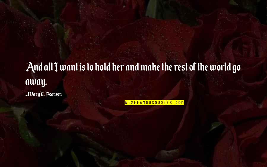 Mmmm Quote Quotes By Mary E. Pearson: And all I want is to hold her Mmmm Quote Quotes By Mary E. Pearson: And all I want is to hold her