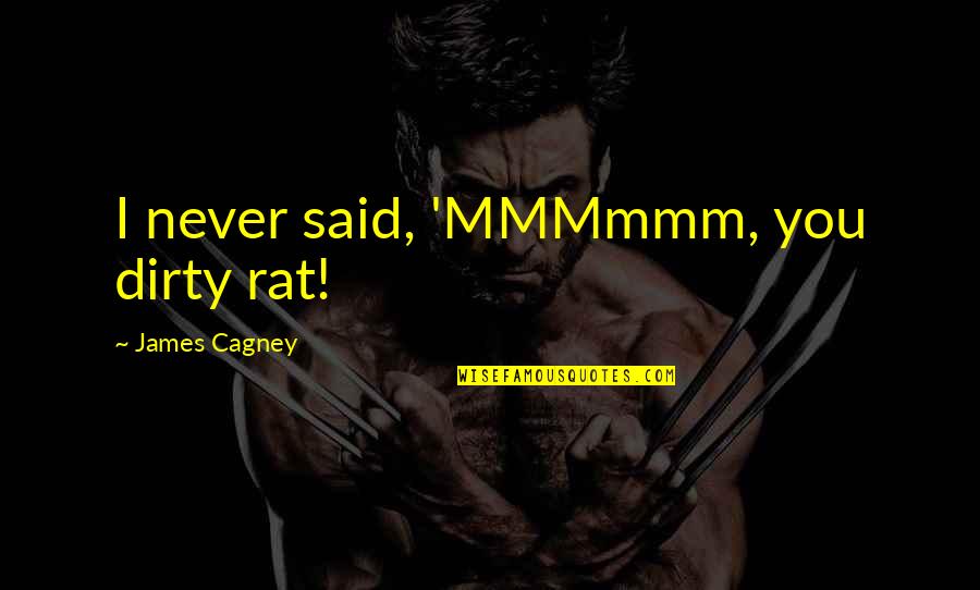 Mmmmmm Quotes By James Cagney: I never said, 'MMMmmm, you dirty rat! Mmmmmm Quotes By James Cagney: I never said, 'MMMmmm, you dirty rat!