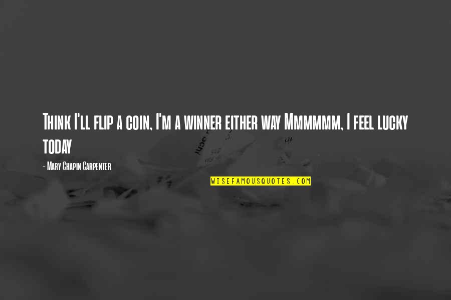 Mmmmmm Quotes By Mary Chapin Carpenter: Think I'll flip a coin, I'm a winner Mmmmmm Quotes By Mary Chapin Carpenter: Think I'll flip a coin, I'm a winner
