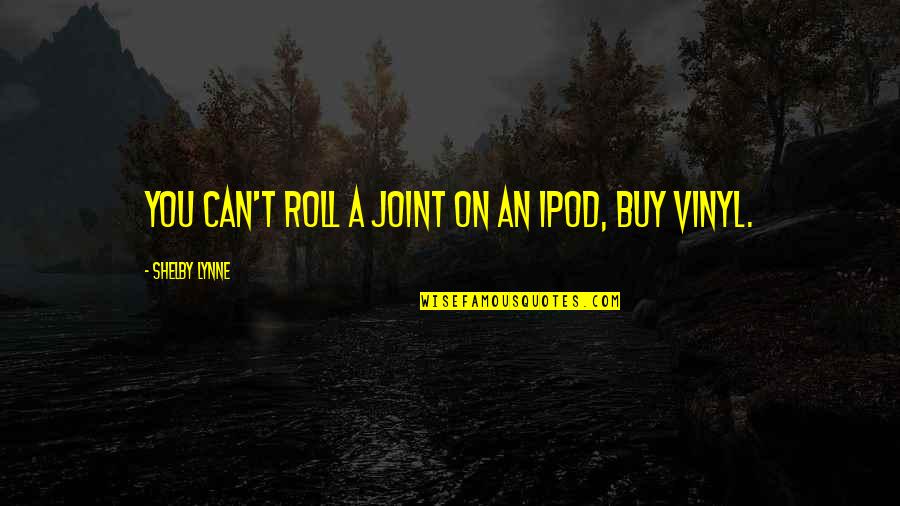 Mmmmmm Quotes By Shelby Lynne: You can't roll a joint on an iPod, Mmmmmm Quotes By Shelby Lynne: You can't roll a joint on an iPod,