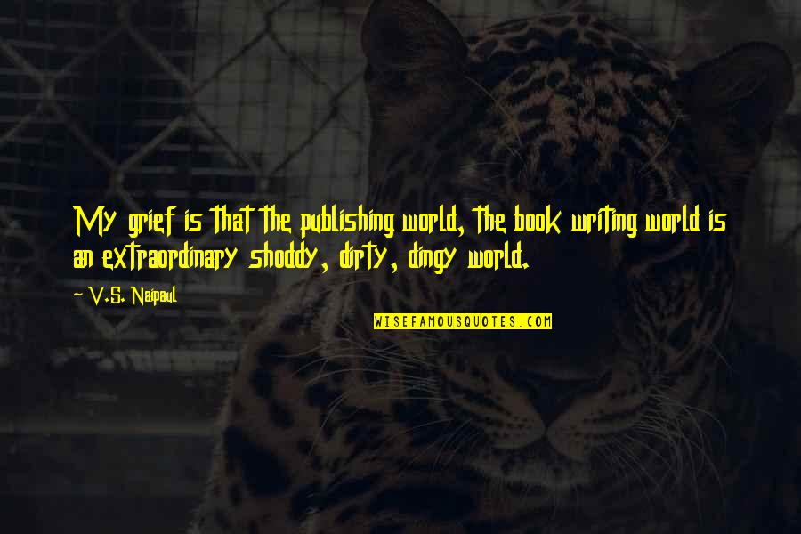 Mmmmmmm Chicken Quotes By V.S. Naipaul: My grief is that the publishing world, the Mmmmmmm Chicken Quotes By V.S. Naipaul: My grief is that the publishing world, the