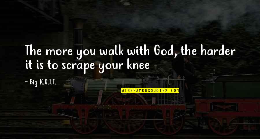 Mmmmmmm Quotes By Big K.R.I.T.: The more you walk with God, the harder