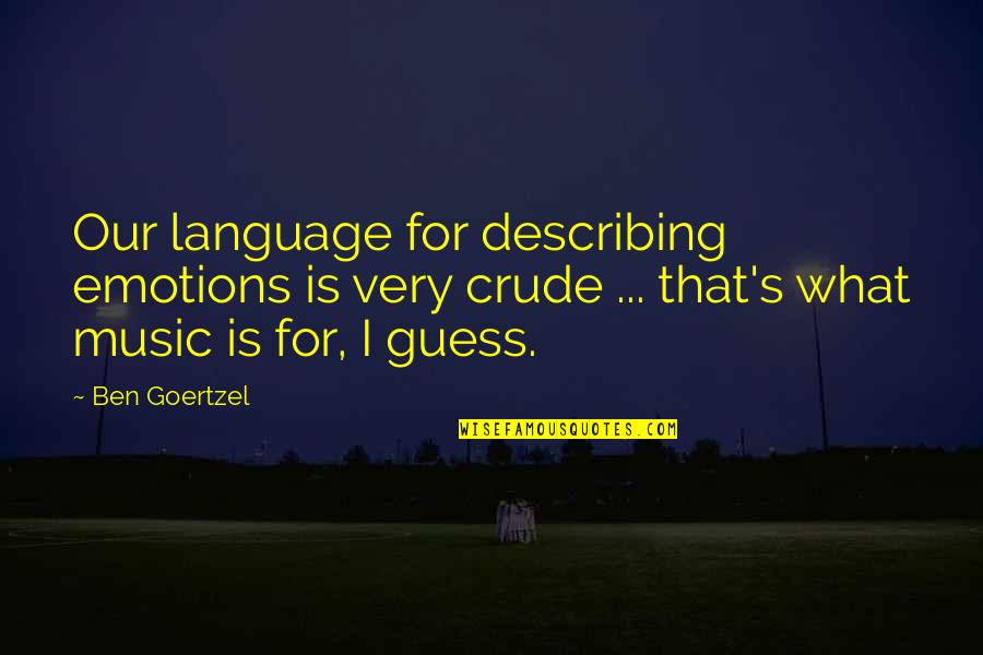 Mmmmphm Quotes By Ben Goertzel: Our language for describing emotions is very crude Mmmmphm Quotes By Ben Goertzel: Our language for describing emotions is very crude