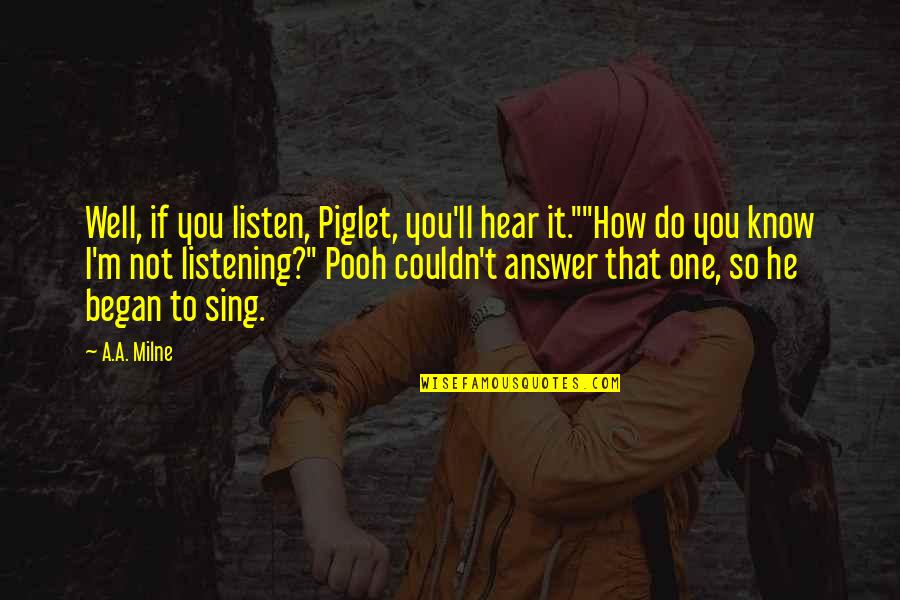 Mmmph Vk Quotes By A.A. Milne: Well, if you listen, Piglet, you'll hear it.""How