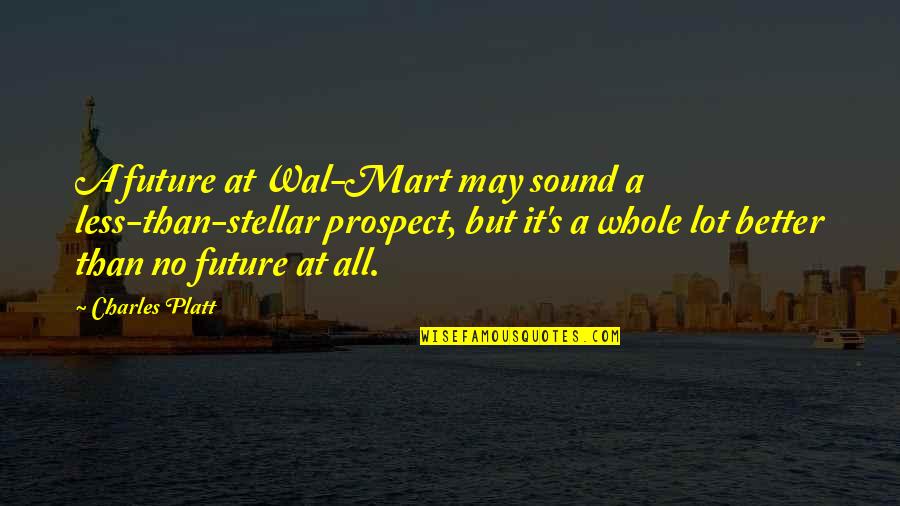 Mmoire Online Quotes By Charles Platt: A future at Wal-Mart may sound a less-than-stellar