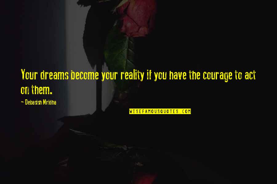 Mmoires Quotes By Debasish Mridha: Your dreams become your reality if you have