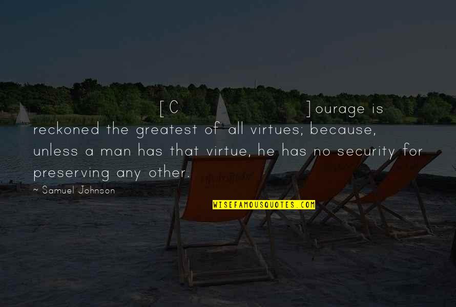 Mmoires Quotes By Samuel Johnson: [C]ourage is reckoned the greatest of all virtues;