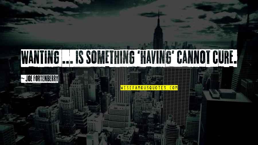 Mmojam Quotes By Joe Fortenberry: Wanting ... is something 'having' cannot cure. Mmojam Quotes By Joe Fortenberry: Wanting ... is something 'having' cannot cure.