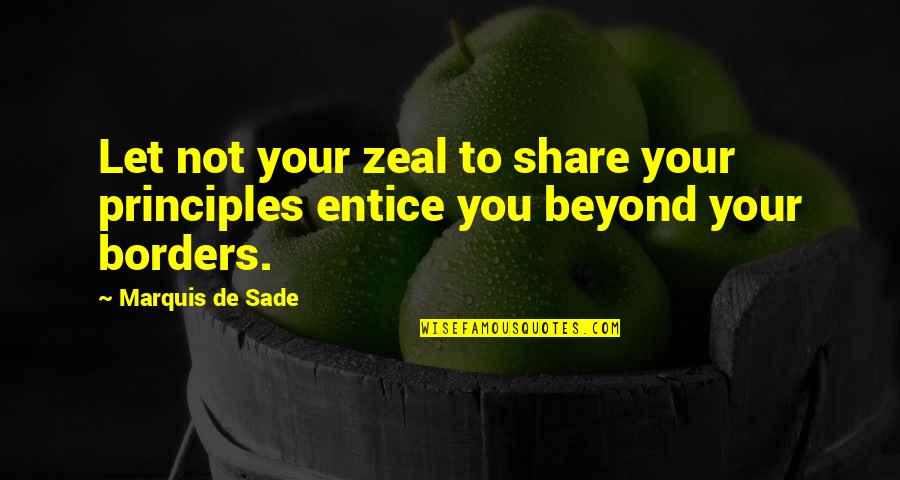 Mmojam Quotes By Marquis De Sade: Let not your zeal to share your principles