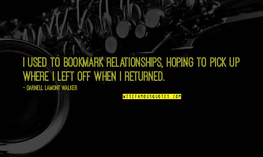 Mmorpgs Free Quotes By Darnell Lamont Walker: I used to bookmark relationships, hoping to pick