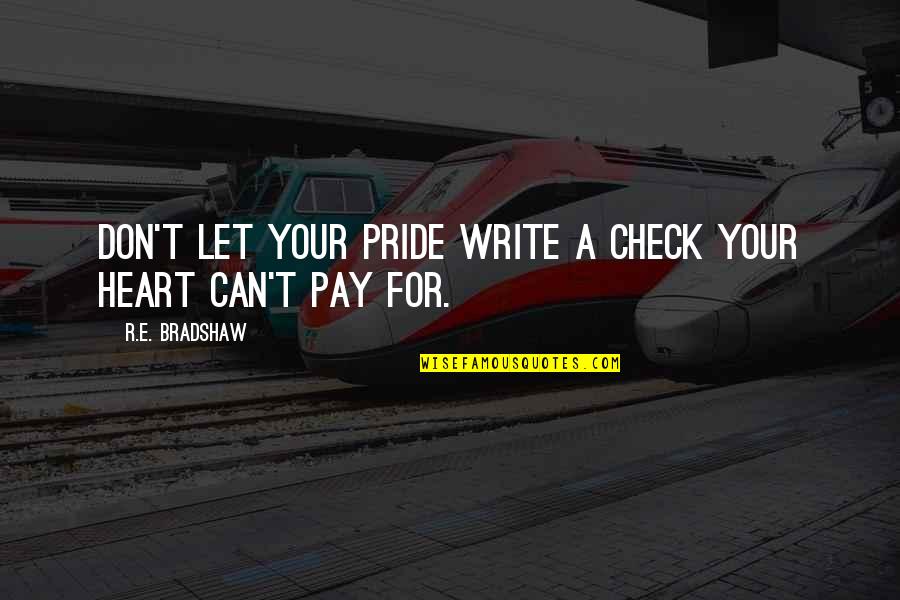 Mmpphhh Quotes By R.E. Bradshaw: Don't let your pride write a check your