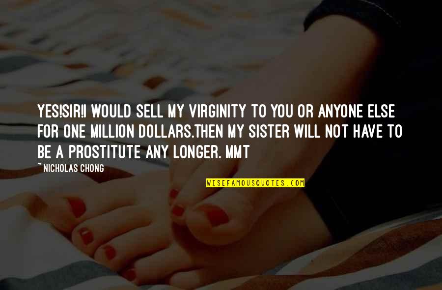 Mmt Quotes By Nicholas Chong: Yes!Sir!I would sell my virginity to you or Mmt Quotes By Nicholas Chong: Yes!Sir!I would sell my virginity to you or