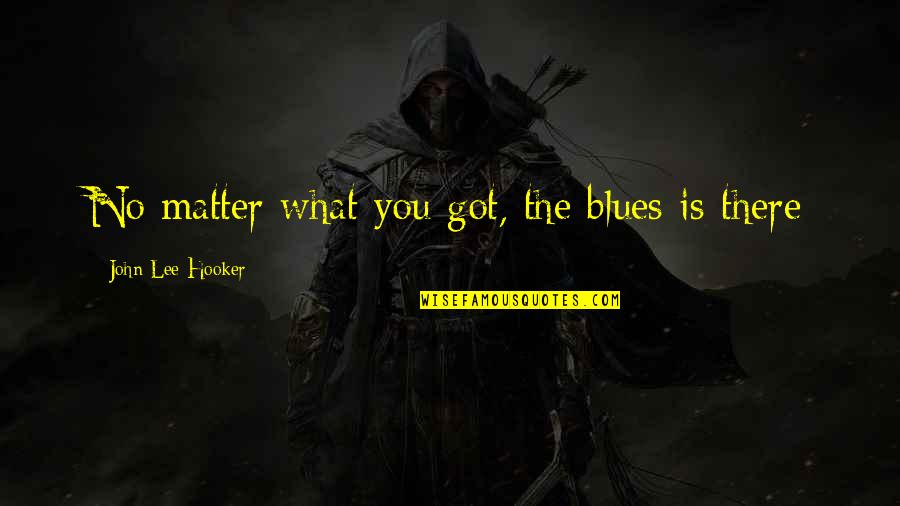 Mmwr Influenza Quotes By John Lee Hooker: No matter what you got, the blues is