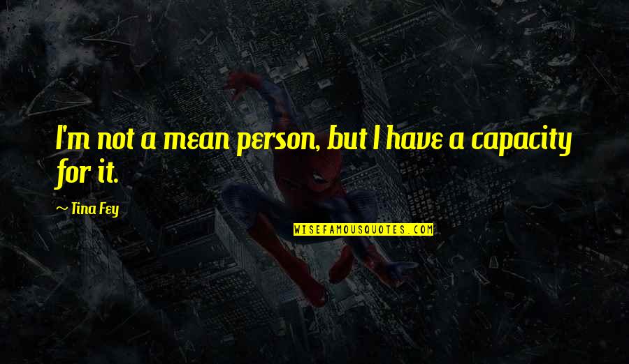 Mmwr Quotes By Tina Fey: I'm not a mean person, but I have