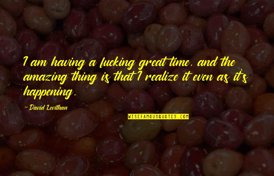 Mmwr Reports Quotes By David Levithan: I am having a fucking great time, and Mmwr Reports Quotes By David Levithan: I am having a fucking great time, and