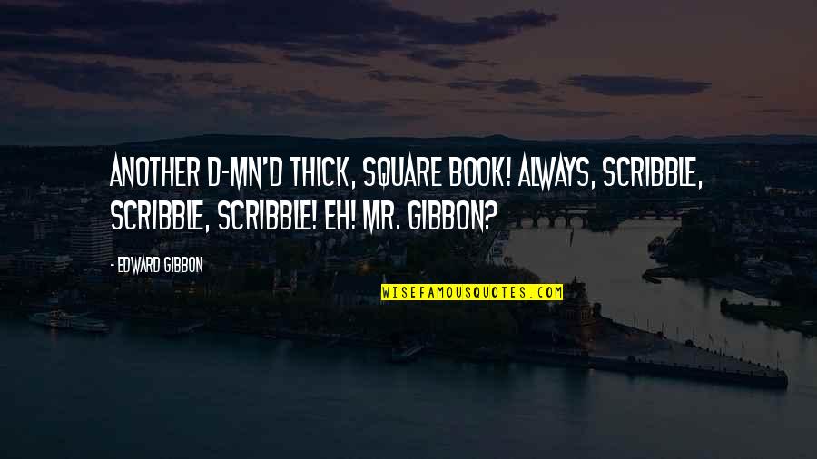 Mn Quotes By Edward Gibbon: Another d-mn'd thick, square book! Always, scribble, scribble,