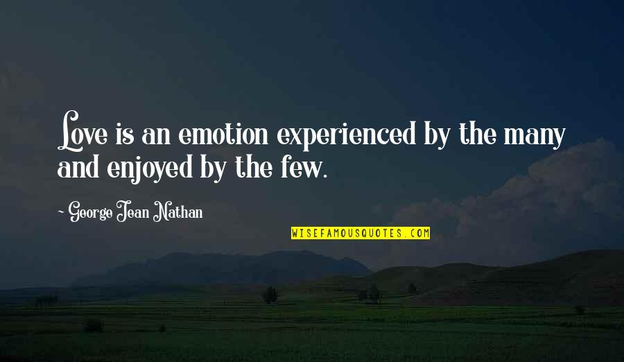 Mnagement Quotes By George Jean Nathan: Love is an emotion experienced by the many