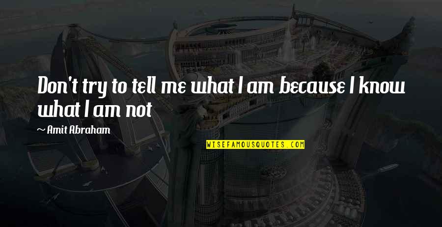 Mnamems Quotes By Amit Abraham: Don't try to tell me what I am Mnamems Quotes By Amit Abraham: Don't try to tell me what I am