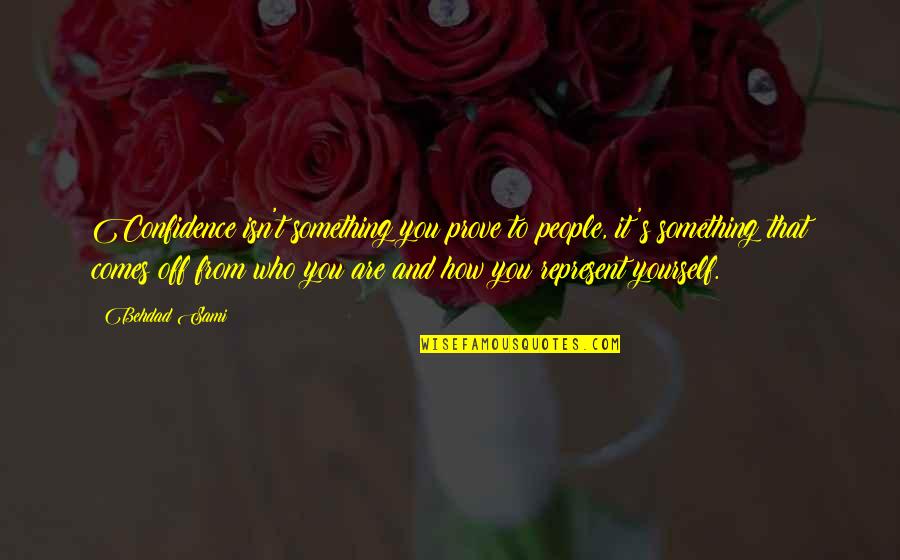 Mnamems Quotes By Behdad Sami: Confidence isn't something you prove to people, it's Mnamems Quotes By Behdad Sami: Confidence isn't something you prove to people, it's
