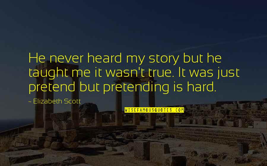 Mnamems Quotes By Elizabeth Scott: He never heard my story but he taught