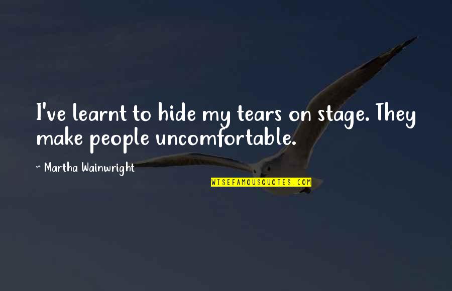 Mnamems Quotes By Martha Wainwright: I've learnt to hide my tears on stage. Mnamems Quotes By Martha Wainwright: I've learnt to hide my tears on stage.
